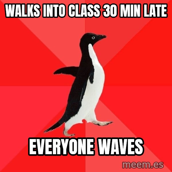 Socially Awesome Penguin meme: wALKS INTO CLASS 30 MIN LATE / eVERYONE WAVES