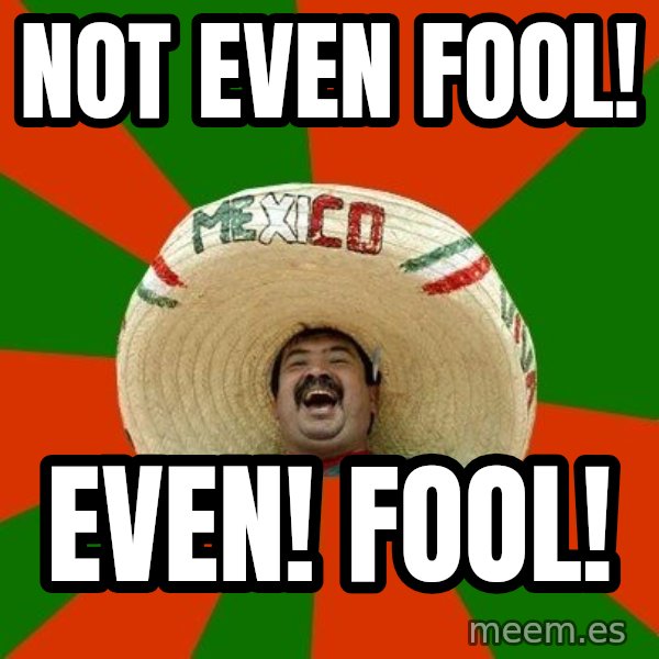 Successful Mexican meme: Not Even Fool! / Even! Fool!