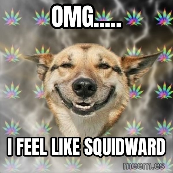 Stoner Dog meme: omg..... / i feel like squidward