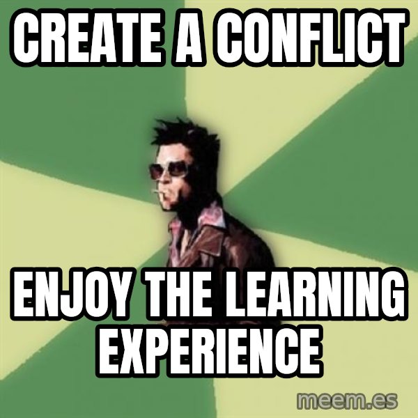 Tyler Durden meme: create a conflict / enjoy the learning experience