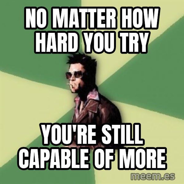 Tyler Durden meme: No matter how hard you try / you're still capable of more