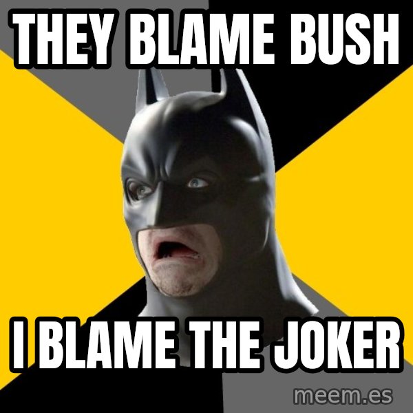 Bad Factman meme: they blame bush / i blame the joker