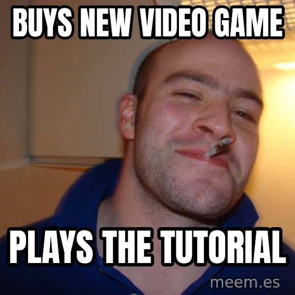 Good Guy Greg meme: BUYS NEW VIDEO GAME / PLAYS THE TUTORIAL