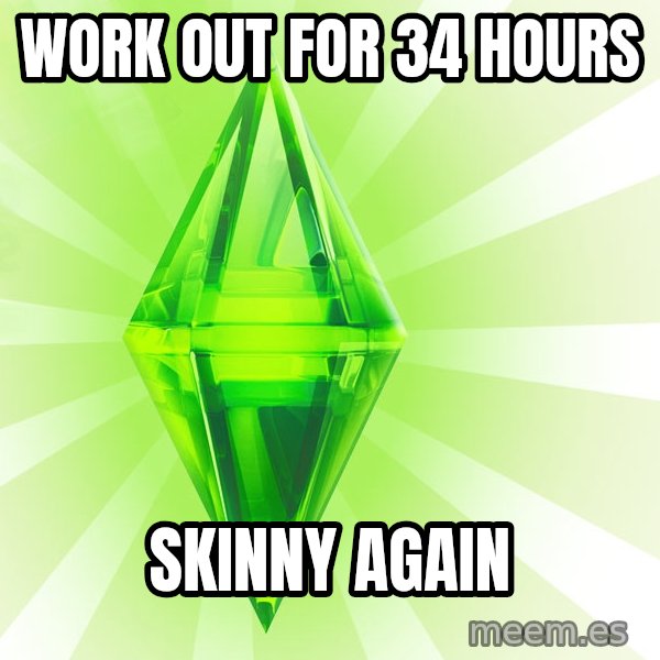 Sims meme: WORK OUT FOR 34 HOURS / SKINNY AGAIN