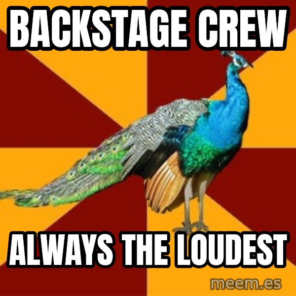 Thespian Peacock meme: BACKSTAGE CREW / ALWAYS THE LOUDEST