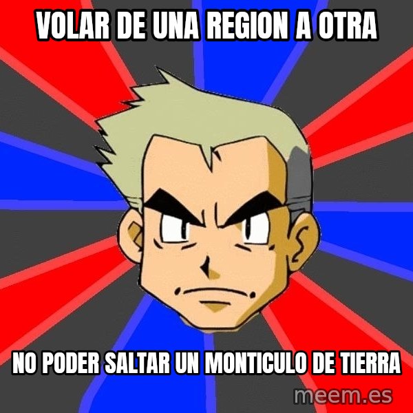Professor Oak meme: volar de una region a otra / no poder saltar un monticulo de tierra