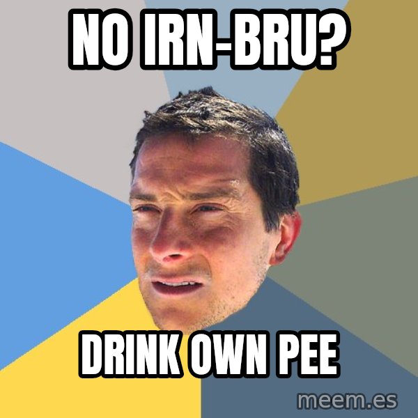 Bear Grylls meme: No Irn-Bru? / Drink Own PEE