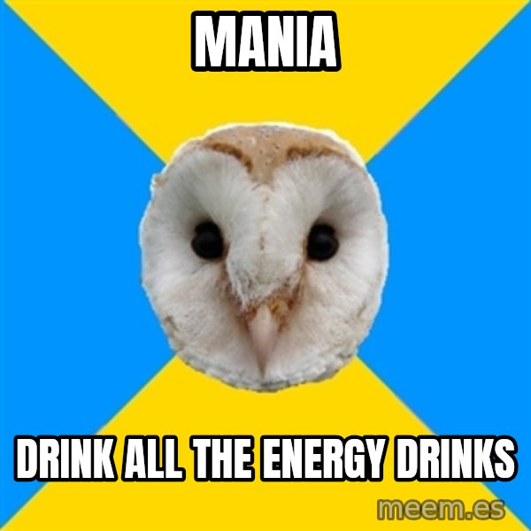 Bipolar Owl meme: mania / drink all the energy drinks