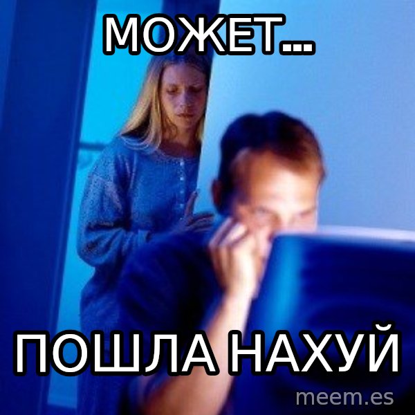 Internet Husband meme: может... / пошла нахуй
