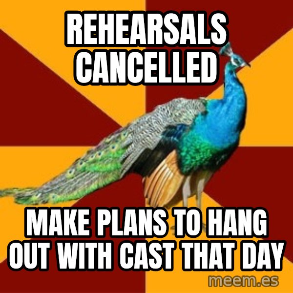 Thespian Peacock meme: rehearsals cancelled / make plans to hang out with cast that day