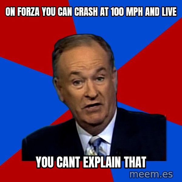 Bill O'Reilly Proves God meme: On forza you can crash at 100 mph and live / You cant explain that