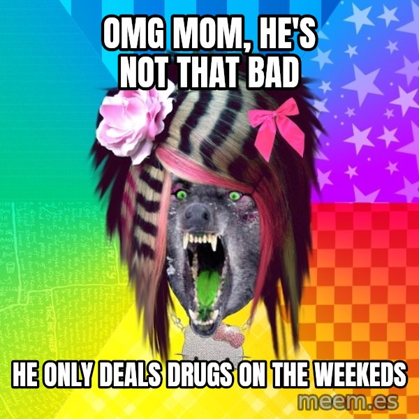 Insanity Scene Wolf meme: OMG mom, he's not that bad / He only deals drugs on the weekeds