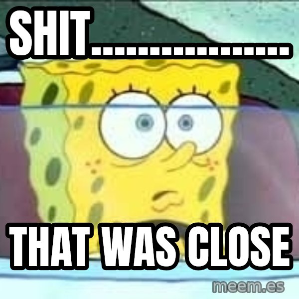 Spongebob meme: shit................. / that was close