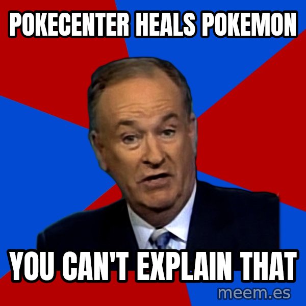 Bill O'Reilly Proves God meme: pokecenter heals pokemon / you can't explain that