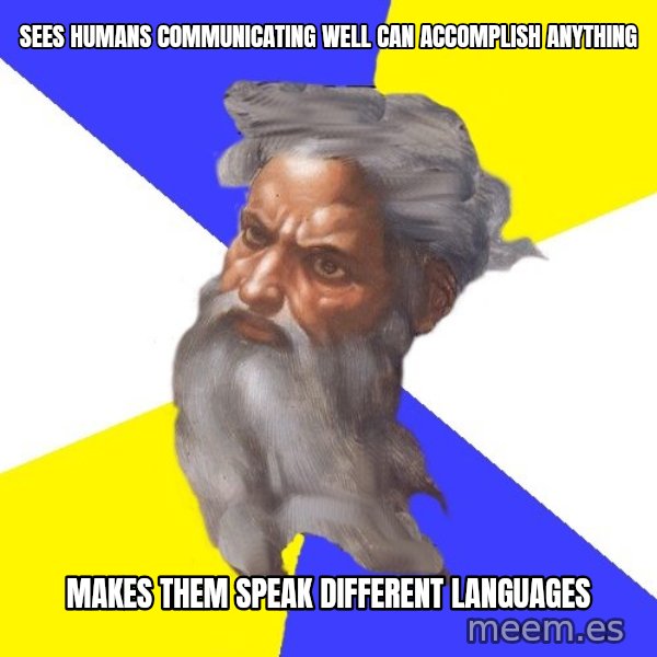 Advice God meme: Sees humans communicating well can accomplish anything / makes them speak different languages