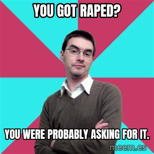 Privilege Denying Dude meme: You got raped? / YOU WERE PROBABLY ASKING FOR IT.