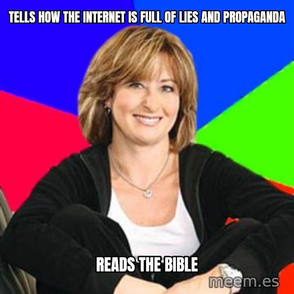 Sheltering Suburban Mom meme: tells how the internet is full of lies and propaganda / reads the bible
