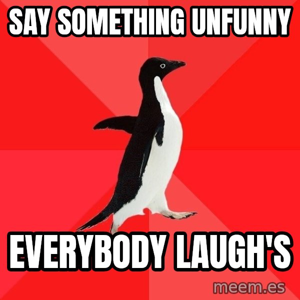 Socially Awesome Penguin meme: say something unfunny / everybody laugh's