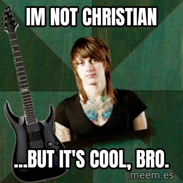 Progressive Guitarist meme: im not christian / ...But it's cool, bro.