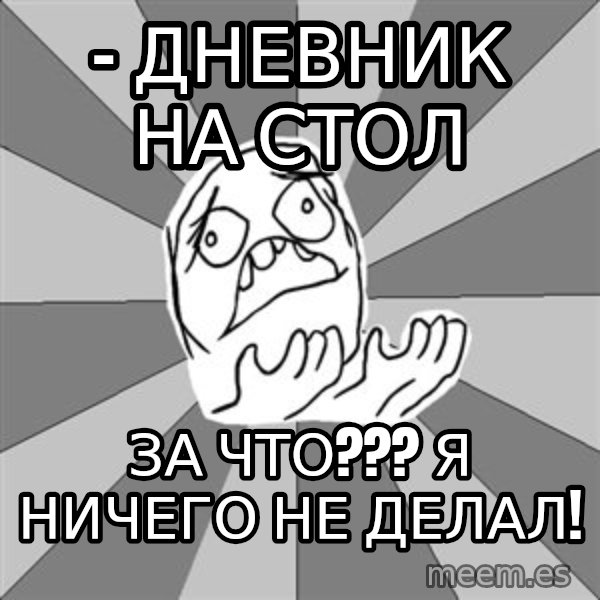 Whyyy??? meme: - дневник на стол / за что??? Я ничего не делал!
