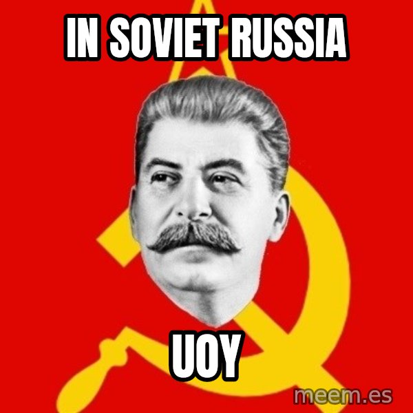 Stalin Says meme: in soviet russia / uoy