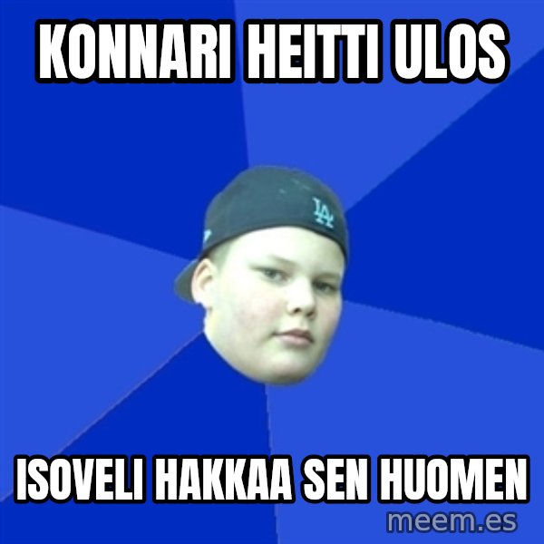 Jonnen Neuvo meme: KONNARI heitti ulos / isoveli hakkaa sen huomen