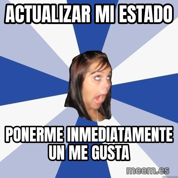 Annoying Facebook Girl meme: ACTUALIZAR MI ESTADO / PONERME INMEDIATAMENTE UN ME GUSTA