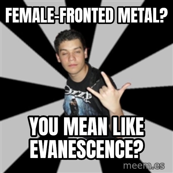 Metal Boy From Hell meme: Female-fronted metal? / you mean like Evanescence?