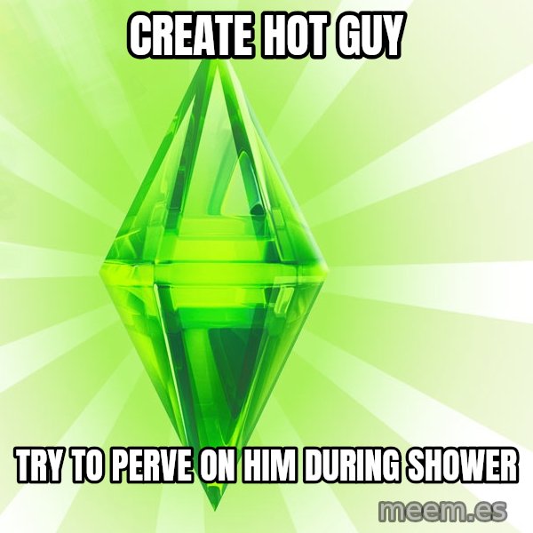 Sims meme: create hot guy / try to perve on him during shower