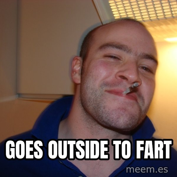 Good Guy Greg meme: goes outside to fart