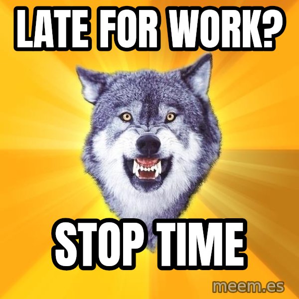 Courage Wolf meme: Late for work? / Stop time
