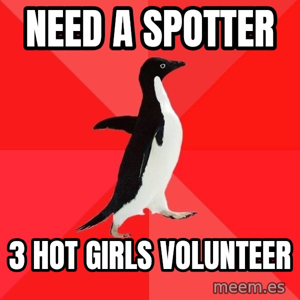 Socially Awesome Penguin meme: need a spotter / 3 hot girls volunteer
