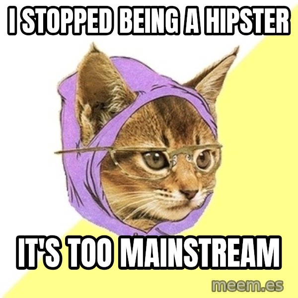 Hipster Kitty meme: I stopped being a hipster / it's too mainstream