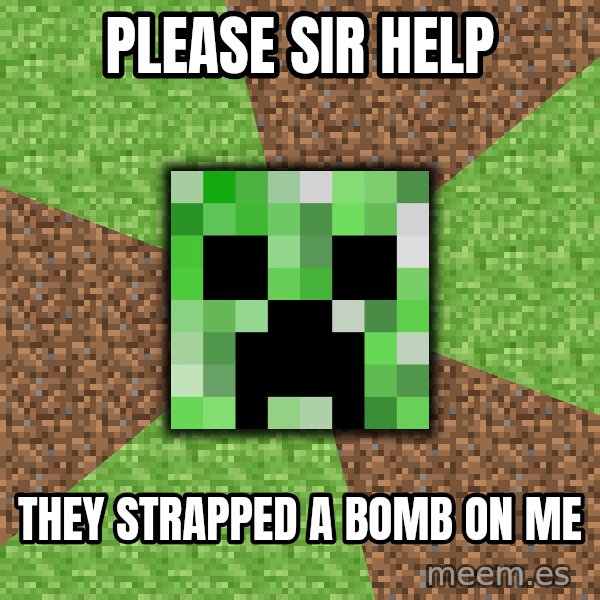 Minecraft Creeper meme: Please Sir help / they strapped a bomb on me