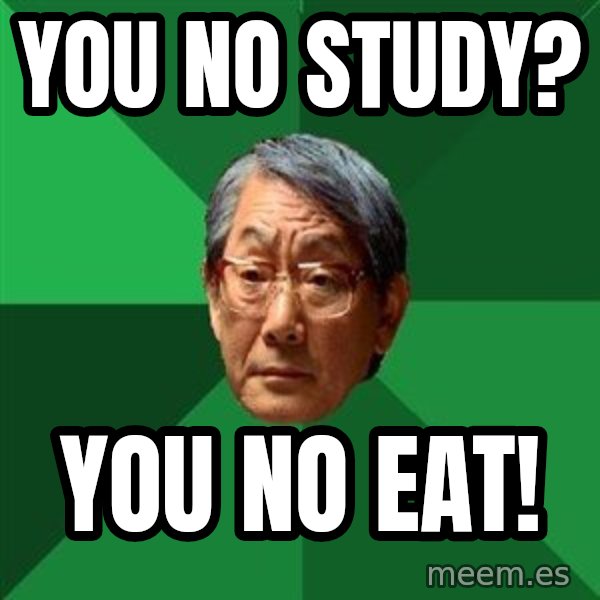 High Expectations Asian Father meme: You No Study? / You No Eat!