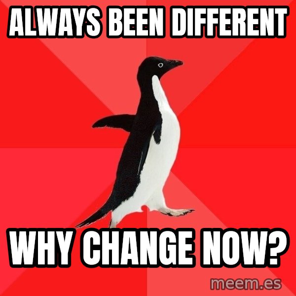 Socially Awesome Penguin meme: Always been different / why change now?