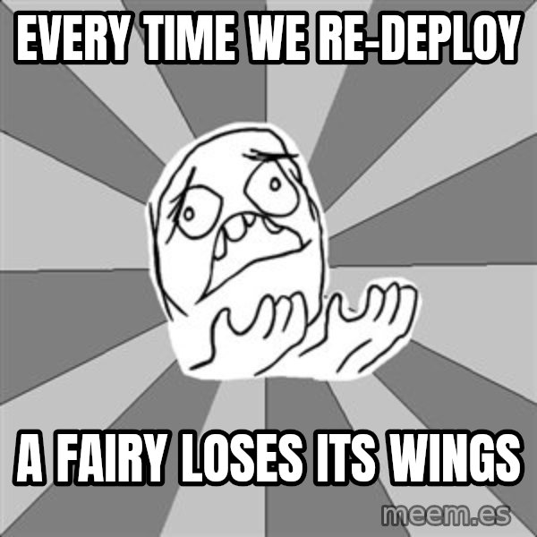 Whyyy??? meme: every time we re-deploy / a fairy loses its wings