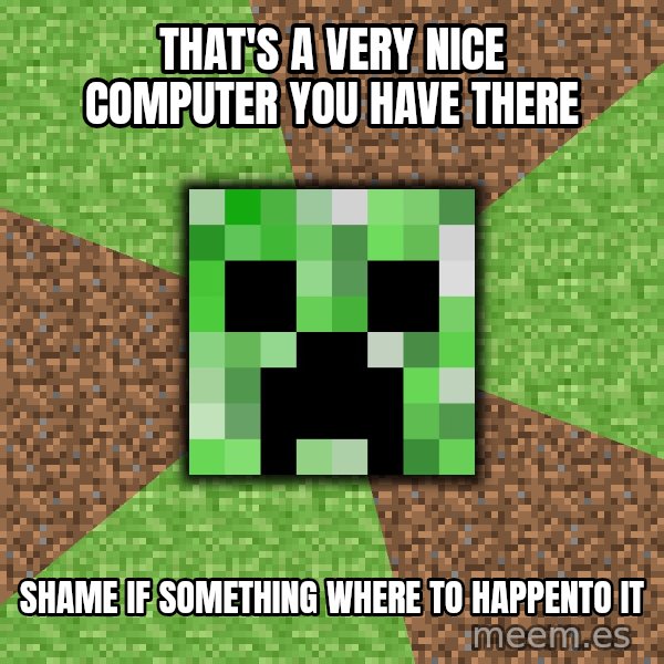 Minecraft Creeper meme: That's a very nice computer you have there / shame if something where to happento it