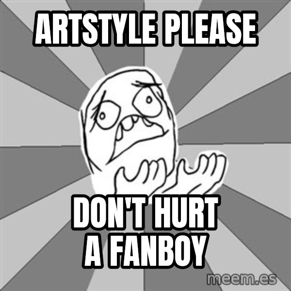 Whyyy??? meme: ARTSTYLE PLEASE / DON'T HURT a FAnBOY
