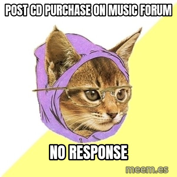 Hipster Kitty meme: Post CD purchase on music Forum / no response