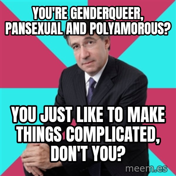 Privilege Denying Dude meme: you're genderqueer, pansexual and polyamorous? / you just like to make things complicated, don't you?