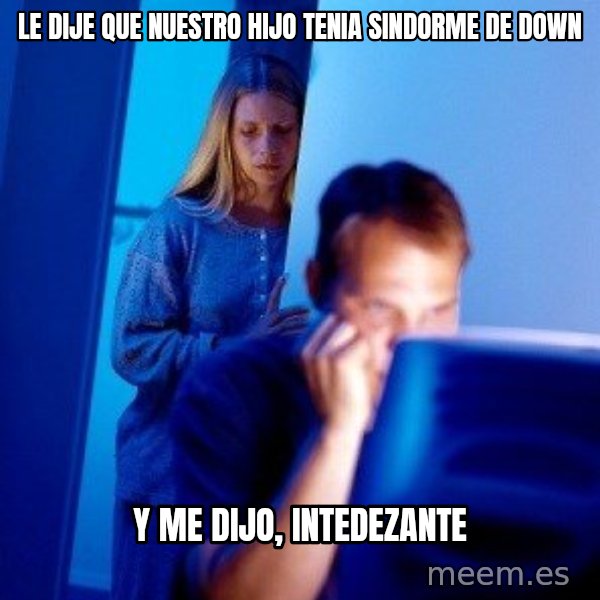 Internet Husband meme: le dije que nuestro hijo tenia sindorme de down / y me dijo, intedezante