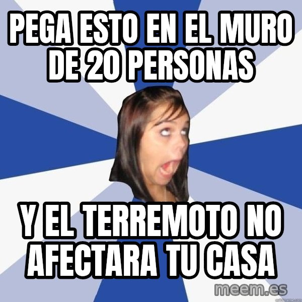Annoying Facebook Girl meme: PEGA ESTO EN EL MURO DE 20 PERSONAS / Y EL TERREMOTO NO AFECTARA  TU CASA