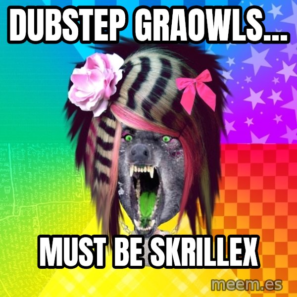 Insanity Scene Wolf meme: dubstep graowls... / Must be skrillex