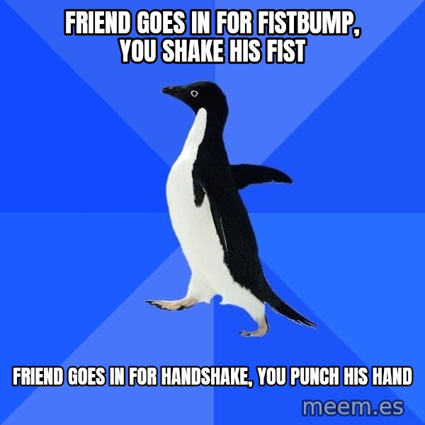 Socially Awkward Penguin meme: Friend goes in for fistbump, you shake his fist / Friend goes in for handshake, you punch his hand