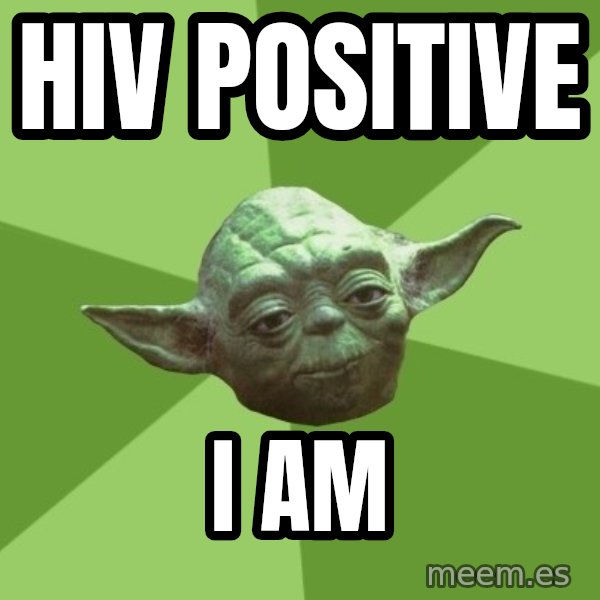 Advice Yoda Gives meme: HIV positive / i am