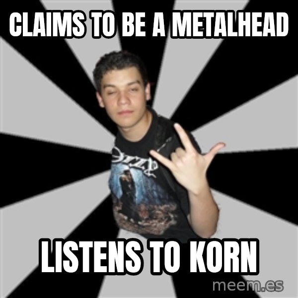 Metal Boy From Hell meme: claims to be a metalhead / listens to korn
