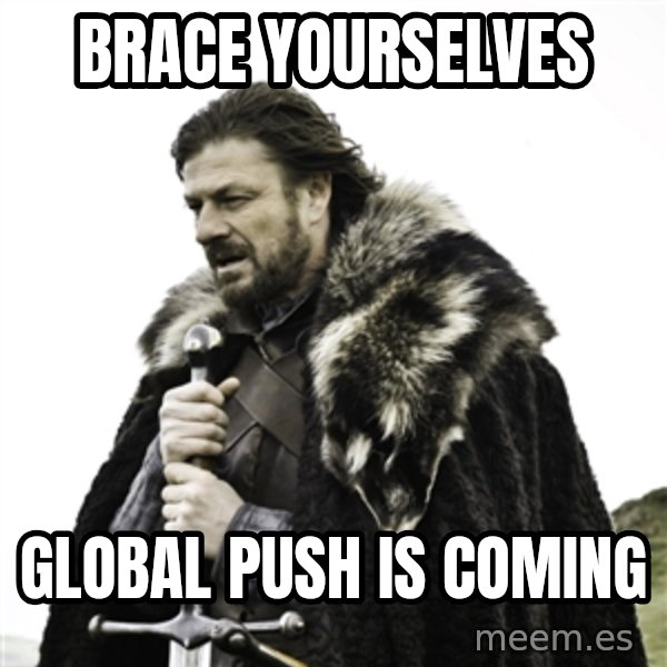 Ned Stark meme: brace yourselves / Global push is coming