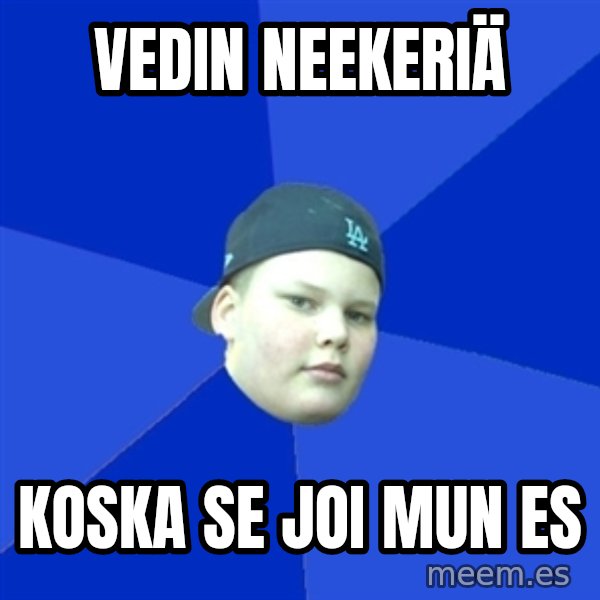 Jonnen Neuvo meme: VEDIN NEEKERIÄ / koska se joi mun es