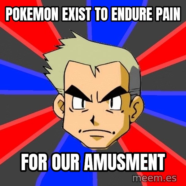 Professor Oak meme: pokemon exist to endure pain / for our amusment